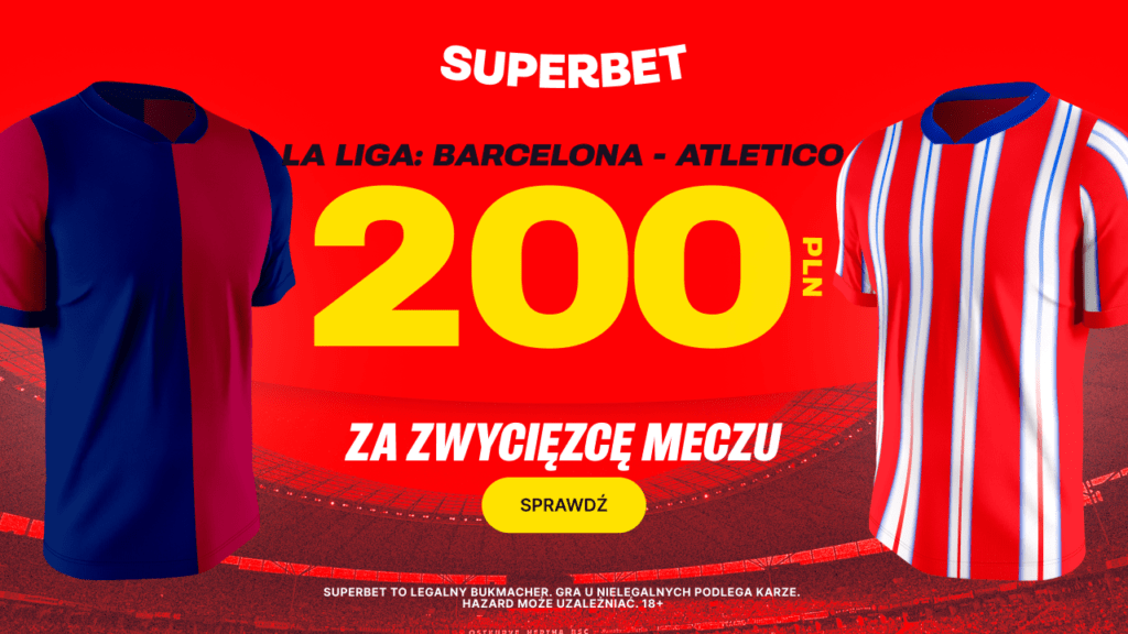 Promocja Superbet: Bonus 200 PLN za zwycięzcę Barcelona - Atletico